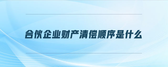 合伙企業財產清償順序是什么