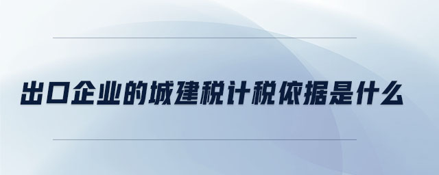 出口企業(yè)的城建稅計稅依據(jù)是什么