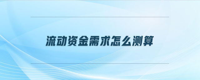 流動資金需求怎么測算
