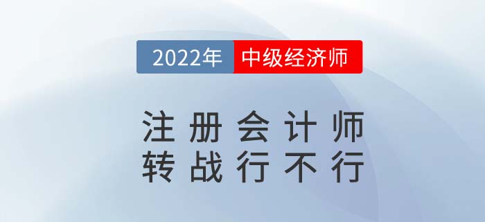 CPA2022年注冊會計師考完試試中級經濟師，轉戰(zhàn)更容易！