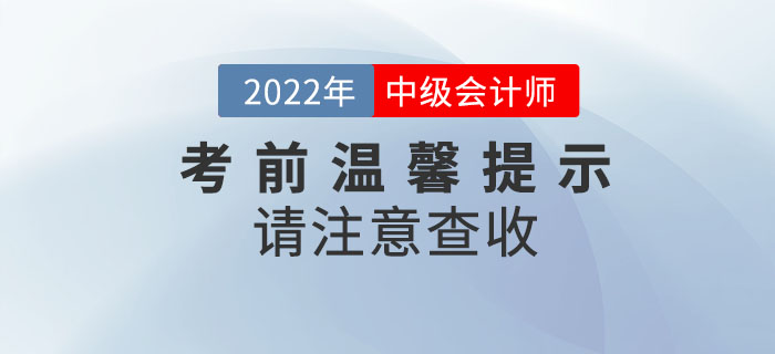 2022年中級(jí)會(huì)計(jì)考試考前溫馨提示請(qǐng)注意查收！