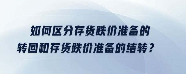 如何區分存貨跌價準備的轉回和存貨跌價準備的結轉？