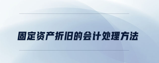 固定資產(chǎn)折舊的會(huì)計(jì)處理方法