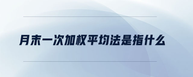 月末一次加權平均法是指什么