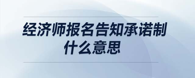 經(jīng)濟(jì)師報(bào)名告知承諾制什么意思