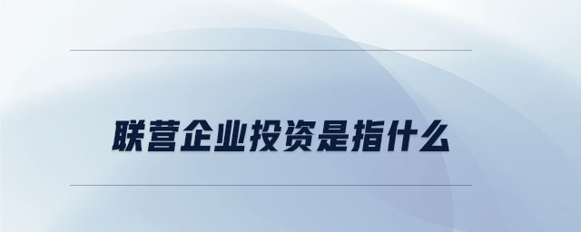 聯營企業投資是指什么