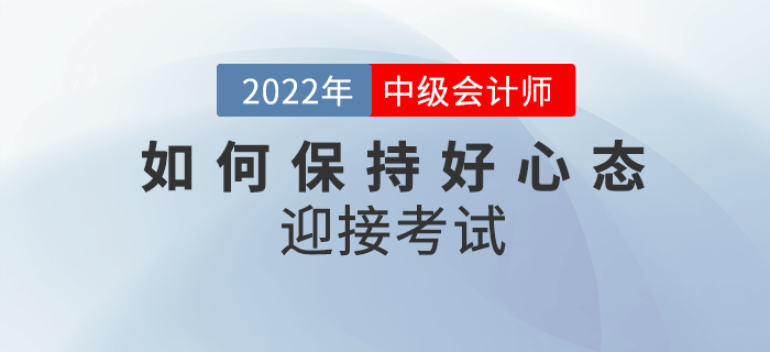 2022年中級會計(jì)備考余額不足，如何保持良好心態(tài)迎接考試？