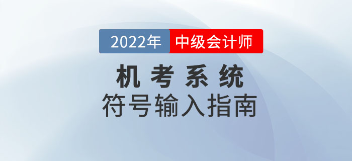 2022年中級會計機考系統符號輸入指南來襲！趕緊收藏！