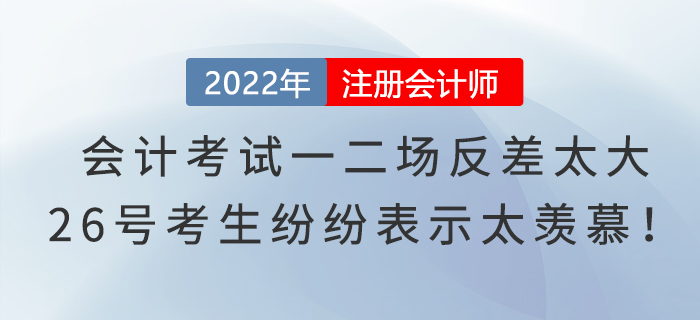 注冊會計師考試會計一二場反差太大，26號考生紛紛表示太羨慕！