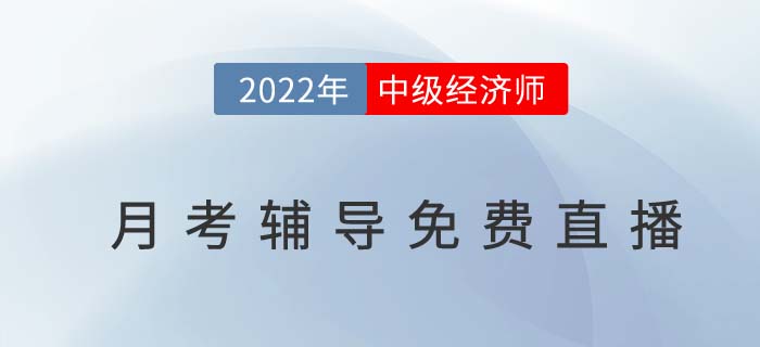 考生福利：2022年中級(jí)經(jīng)濟(jì)師8月月考輔導(dǎo)直播免費(fèi)聽(tīng)！