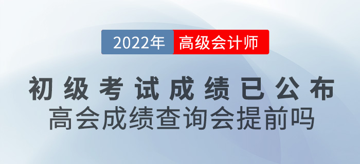 初級會計成績已公布！2022年高級會計成績查詢會提前嗎？