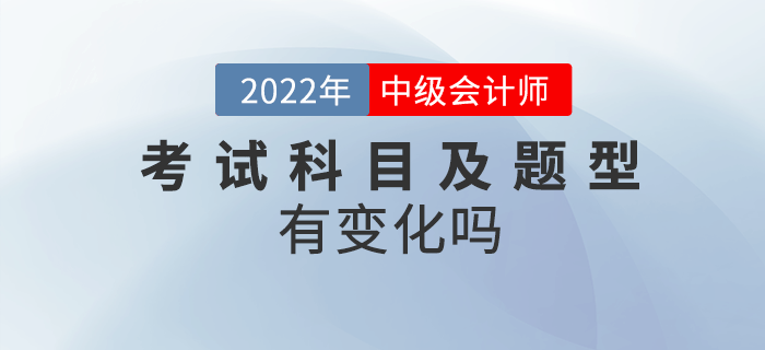 2022年中級會計考試內容及題型有變化嗎？