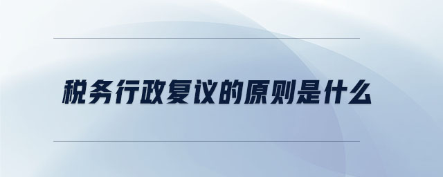 稅務行政復議的原則是什么