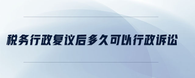 稅務行政復議后多久可以行政訴訟
