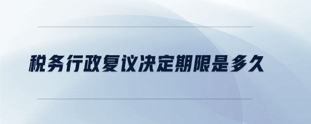 稅務行政復議決定期限是多久