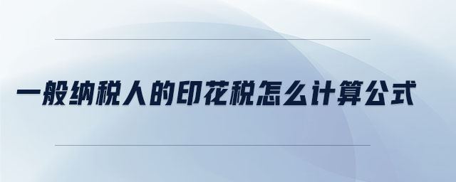一般納稅人的印花稅怎么計算公式