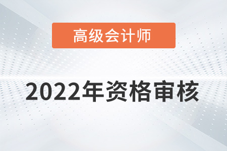 山西2022年高級(jí)會(huì)計(jì)師資格審核方式