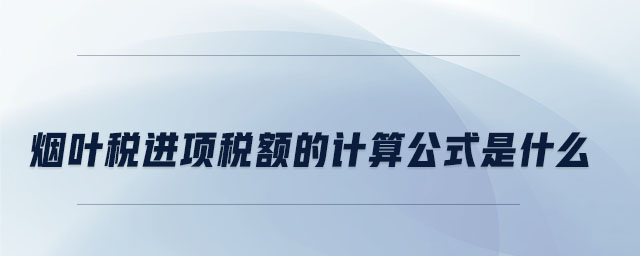 煙葉稅進項稅額的計算公式是什么
