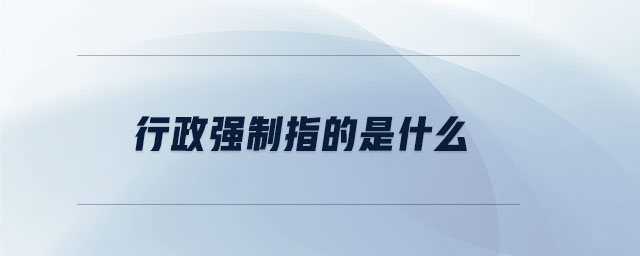 行政強制指的是什么