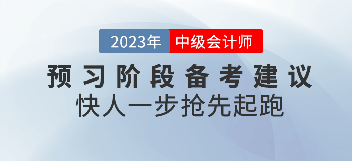 2023年中級(jí)會(huì)計(jì)預(yù)習(xí)階段備考建議！快人一步搶先起跑！