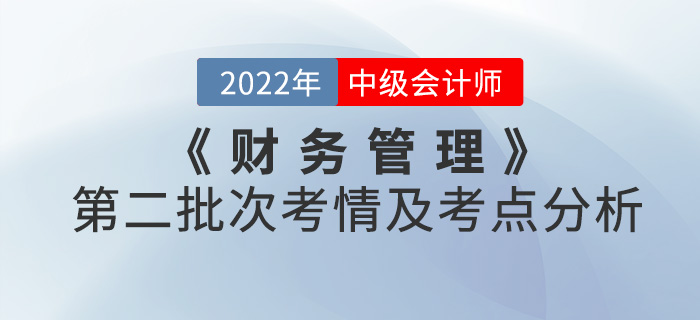 2022年中級會計《財務(wù)管理》第二批次考點整理及考情分析