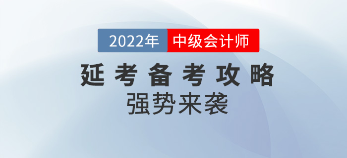 碼??！2022年中級會計延考備考攻略強勢來襲！