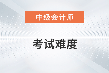2022年中級會計考試第一批次中級會計實務難么？
