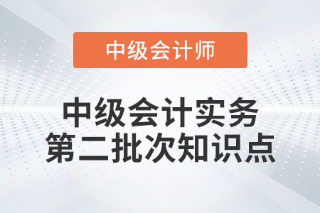 2022年中級(jí)會(huì)計(jì)實(shí)務(wù)第二批次考了哪些知識(shí)點(diǎn)？