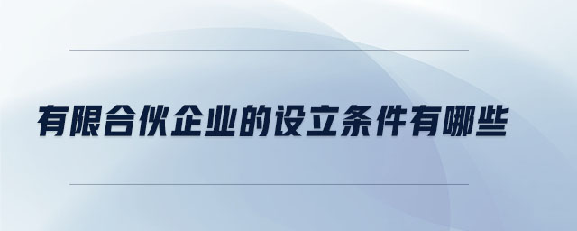 有限合伙企業的設立條件有哪些
