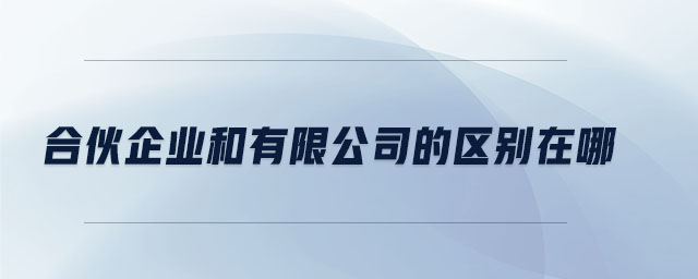 合伙企業和有限公司的區別在哪
