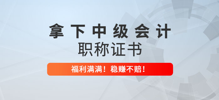 拿下中級會計職稱證書才知道的好處！穩賺不賠！ 