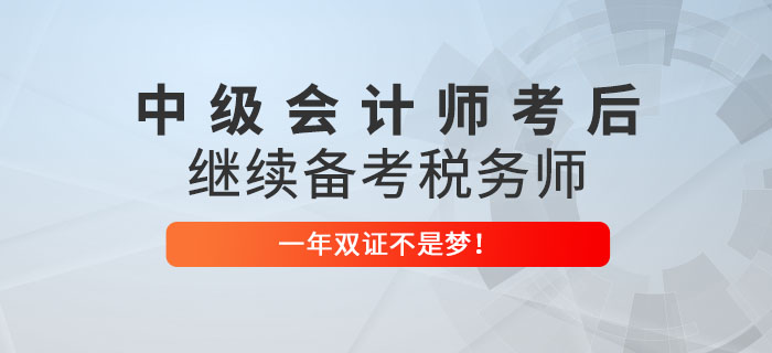 2022年中級會計師考后繼續備考稅務師，一年雙證不是夢！