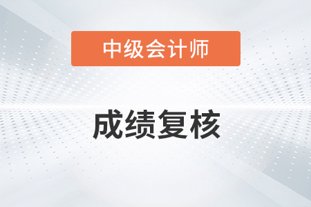 安徽中級會計成績復核時間你知道嗎？