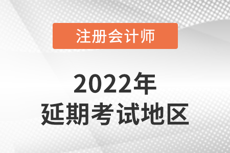 2022年注會延期考試的地區有哪些？