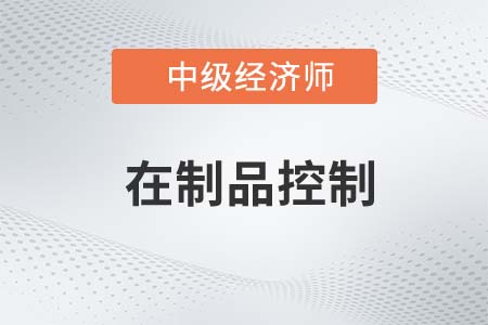 在制品控制_2022中級經濟師工商備考知識點
