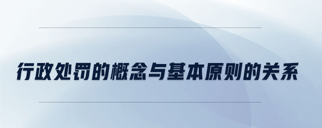 行政處罰的概念與基本原則的關系