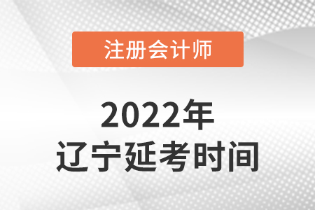 遼寧2022年注會(huì)延考考試時(shí)間公布！