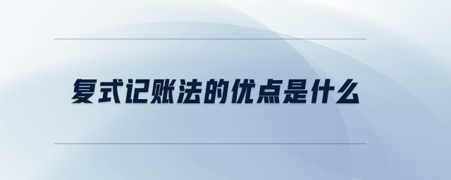 復式記賬法的優(yōu)點是什么