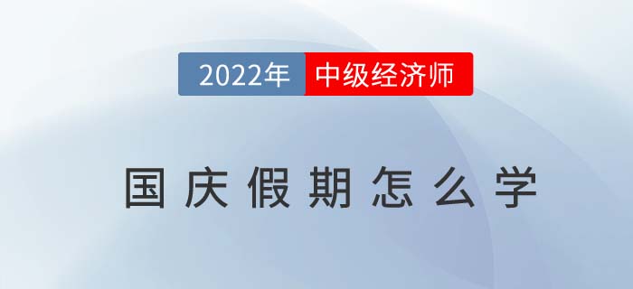 當2022年國慶長假遇上中級經濟師沖刺期怎么辦