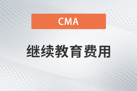 2022年cma證書繼續(xù)教育多少錢
