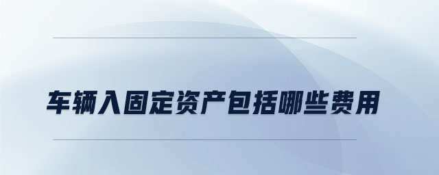車輛入固定資產包括哪些費用