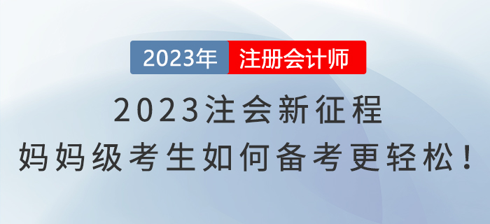 2023注會新征程，媽媽級考生如何備考更輕松！