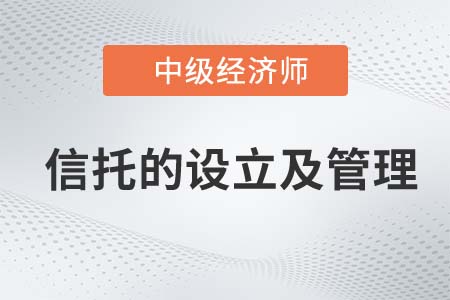 信托的設立及管理_2022中級經濟師金融知識點
