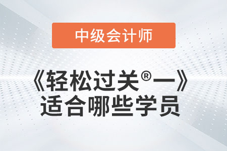 中級會計輔導書《輕松過關?一》適合哪些學員？