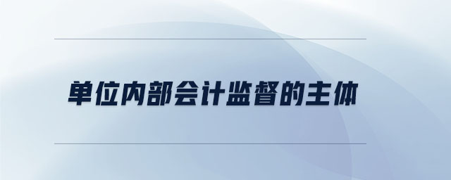 單位內部會計監督的主體