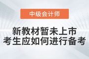 2023年中級會計考試新教材暫未上市，考生應如何進行備考？
