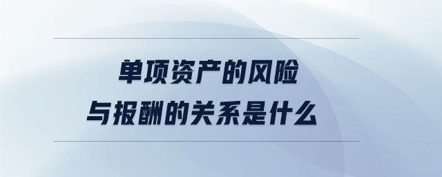 單項(xiàng)資產(chǎn)的風(fēng)險(xiǎn)與報(bào)酬的關(guān)系是什么