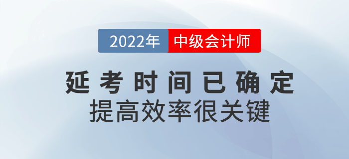 2022年中級會計延考時間已確定，提高備考效率很關鍵！