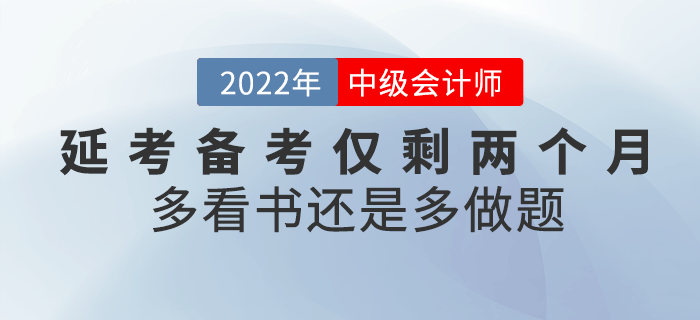 注意！2022年中級會計延考備考僅剩兩個月，看書還是做題？
