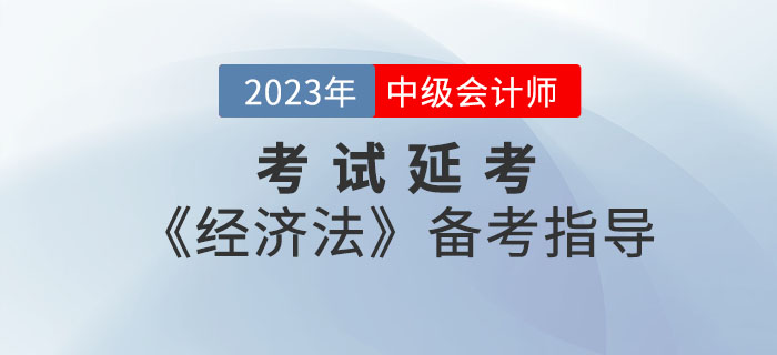 延考≠躺平！2022年中級(jí)會(huì)計(jì)考試延考《經(jīng)濟(jì)法》備考指導(dǎo)請(qǐng)查收！